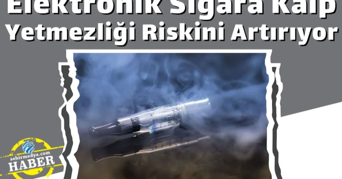 Elektronik Sigara Kalp Yetmezliği Riskini Artırıyor ŞehirMedya