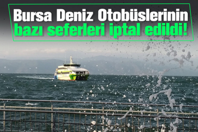 Bursa Deniz Otobüslerinin 8 seferi fırtına nedeniyle iptal edildi