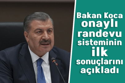 Bakan Koca onaylı randevu sisteminin ilk sonuçlarını açıkladı