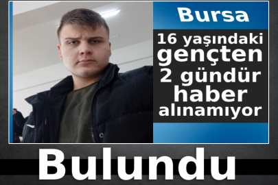 Bursa'da kaybolan 16 yaşındaki genç bulundu