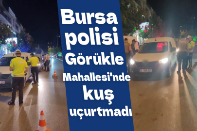 Bursa polisi Görükle Mahallesi'nde kuş uçurtmadı