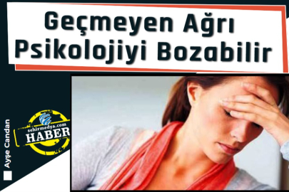 Geçmeyen Ağrı Psikolojiyi Bozabilir