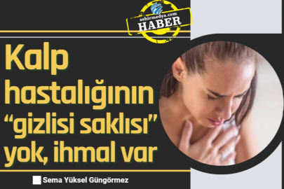 Kalp hastalığının “gizlisi saklısı” yok, ihmal var