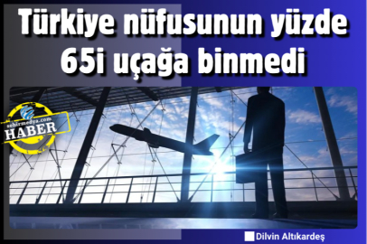 Türkiye nüfusunun yüzde 65'i uçağa binmedi