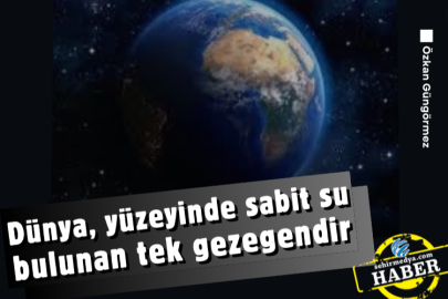 Dünya, yüzeyinde sabit su bulunan tek gezegendir