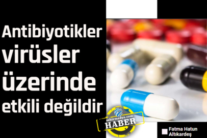 Antibiyotikler virüsler üzerinde etkili değildir