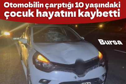 Bursa'da otomobilin çarptığı 10 yaşındaki çocuk hayatını kaybetti