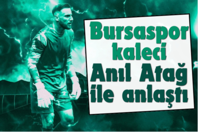 Bursaspor kaleci Anıl Atağ ile anlaştı