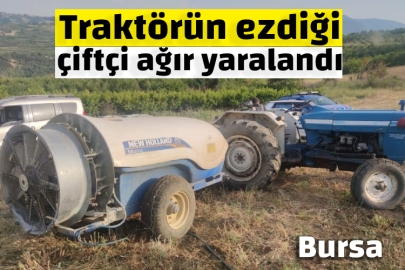 Bursa'da traktörün ezdiği çiftçi ağır yaralandı