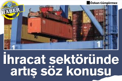 İhracat sektöründe artış söz konusu