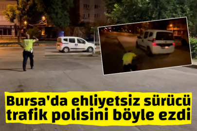 Bursa'da ehliyetsiz sürücü trafik polisini böyle ezdi