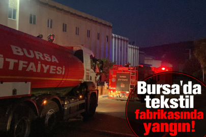 Bursa'da tekstil fabrikasında yangın!