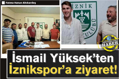 İsmail Yüksek’ten İznikspor’a ziyaret!