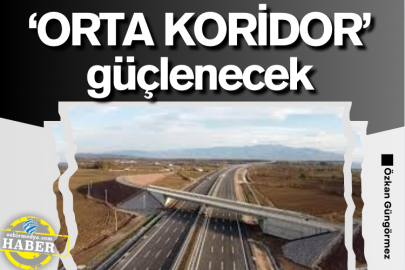 ‘ORTA KORİDOR’ güçlenecek