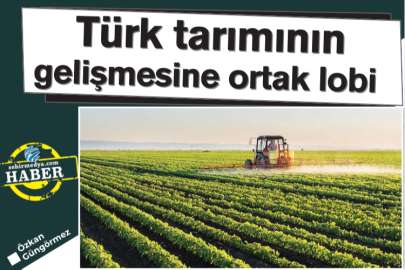 Türk tarımının gelişmesine ortak lobi 