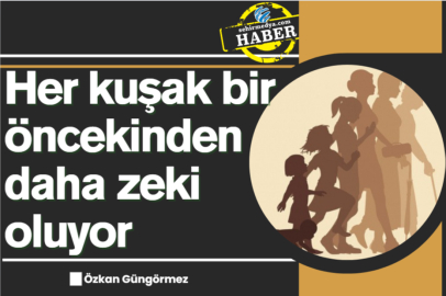 Her kuşak bir öncekinden daha zeki oluyor