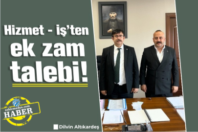 Hizmet - İş’ten ek zam talebi!