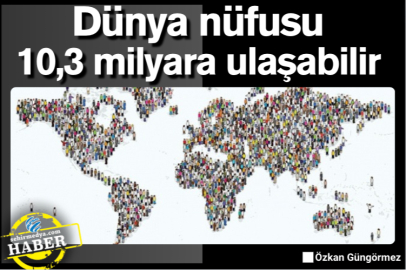  Dünya nüfusu 10,3 milyara ulaşabilir