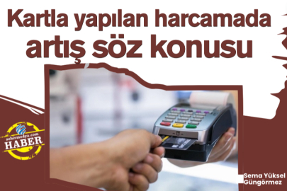 Kartla yapılan harcamada artış söz konusu