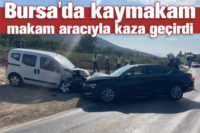 Bursa'da kaymakam makam aracıyla kaza geçirdi