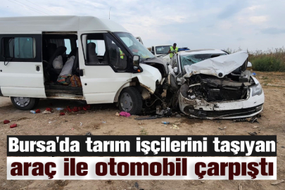 Bursa'da tarım işçilerini taşıyan araç ile otomobil çarpıştı