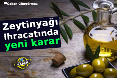 Zeytinyağı ihracatında yeni karar