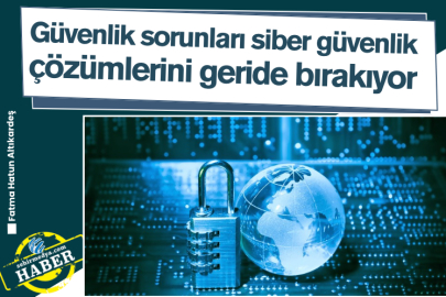 Güvenlik sorunları siber güvenlik çözümlerini geride bırakıyor