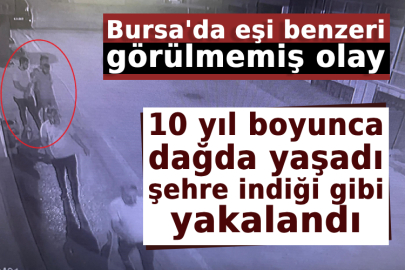 Bursa'da eşi benzeri görülmemiş olay! 10 yıl boyunca dağda yaşadı, şehre indiği gibi yakalandı