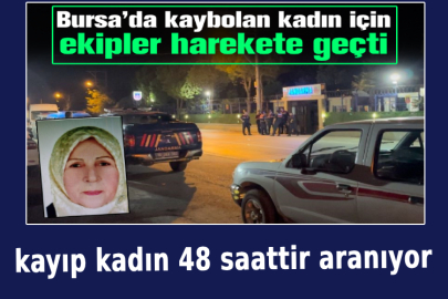 Bursa'da kayıp kadın 48 saattir aranıyor