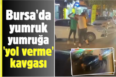 Bursa'da yumruk yumruğa 'yol verme' kavgası