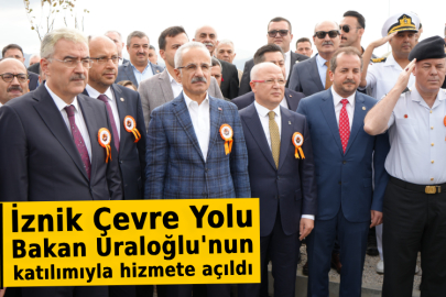 İznik Çevre Yolu Bakan Uraloğlu'nun katılımıyla hizmete açıldı