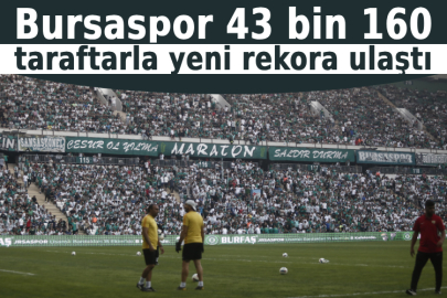 Bursaspor 43 bin 160 taraftarla yeni rekora ulaştı