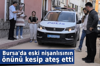 Bursa'da eski nişanlısının önünü kesip ateş etti