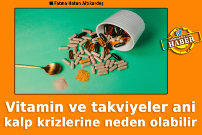 Vitamin ve takviyeler ani kalp krizlerine neden olabilir