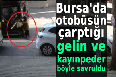 Bursa'da otobüsün çarptığı gelin ve kayınpeder böyle savruldu