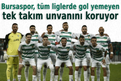 Bursaspor, tüm liglerde gol yemeyen tek takım unvanını koruyor