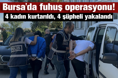 Bursa'da fuhuş operasyonu! 4 kadın kurtarıldı, 4 şüpheli yakalandı