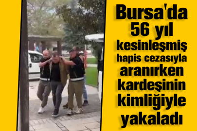 Bursa'da 56 yıl kesinleşmiş hapis cezasıyla aranırken kardeşinin kimliğiyle yakaladı