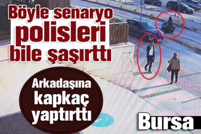 Bursa'da böyle senaryo polisleri bile şaşırttı! Arkadaşına kapkaç yaptırttı