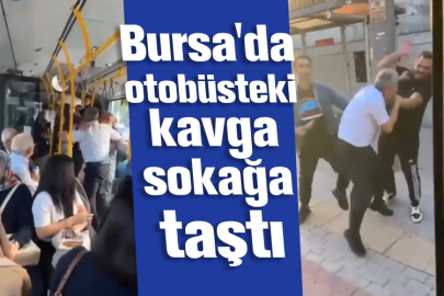 Bursa'da otobüsteki kavga sokağa taştı