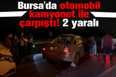 Bursa'da otomobil kamyonet ile çarpıştı! 2 yaralı