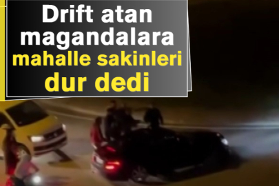 Drift atan magandalara mahalle sakinleri dur dedi