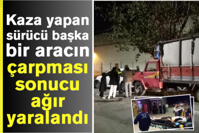 Kaza yapan sürücü başka bir aracın çarpması sonucu ağır yaralandı