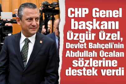 CHP Genel başkanı Özgür Özel, Devlet Bahçeli'nin Abdullah Öcalan sözlerine destek verdi