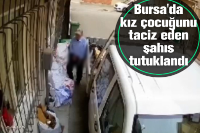 Bursa'da kız çocuğunu taciz eden şahıs tutuklandı