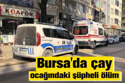 Bursa'da çay ocağındaki şüpheli ölüm