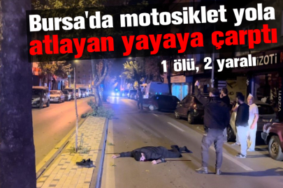 Bursa'da motosiklet yola atlayan yayaya çarptı! 1 ölü, 2 yaralı