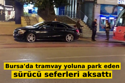 Bursa'da tramvay yoluna park eden sürücü seferleri aksattı