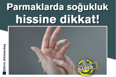 Parmaklarda soğukluk hissine dikkat!