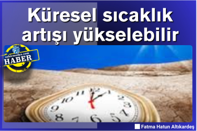 Küresel sıcaklık artışı yükselebilir